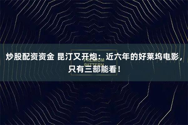 炒股配资资金 昆汀又开炮：近六年的好莱坞电影，只有三部能看！